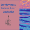 15th February 2026 at 10.30am – Sunday next before Lent Eucharist